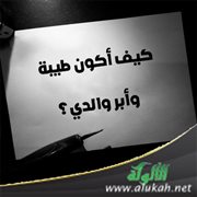 كيف أكون طيبة وأبر والدي؟